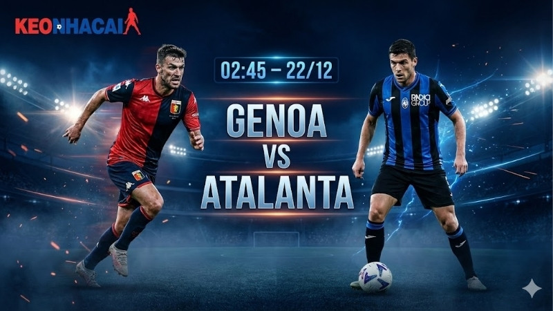 Nhận định bóng đá Genoa vs Atalanta, 02h45 ngày 22/12
